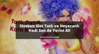 Slotbon Slot Tatlı ve Heyecanlı Hadi Sen de Yerini Al