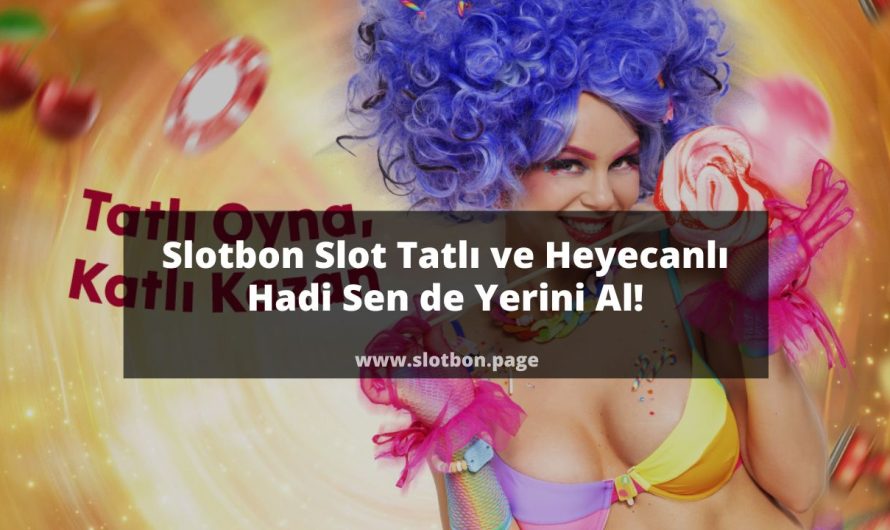 Slotbon Slot Tatlı ve Heyecanlı Hadi Sen de Yerini Al